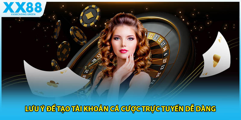 Lưu ý để tạo tài khoản cá cược trực tuyến dễ dàng