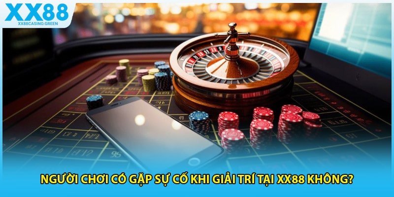 Người chơi có gặp sự cố khi giải trí tại XX88 không?